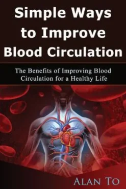 Simple Ways to Improve Blood Circulation: The Benefits of Improving Blood Circulation for a Healthy Life