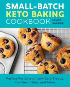 Small-Batch Keto Baking Cookbook: Perfect Portions of Low-Carb Breads, Cookies, Cakes, and More
