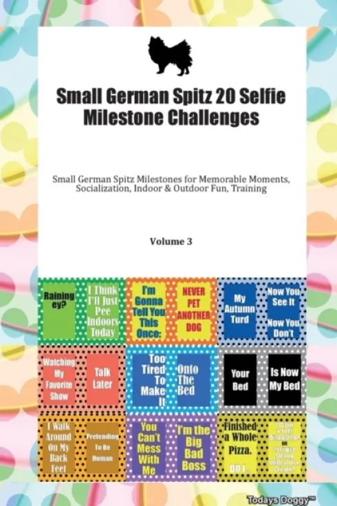 Small German Spitz 20 Selfie Milestone Challenges Small German Spitz Milestones for Memorable Moments, Socialization, Indoor & Outdoor Fun, Training Volume 3