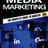 Social Media Marketing: Complete Guide to Social Media Marketing 365 How to Successfully Boost your business with Social Media Marketing A-Z