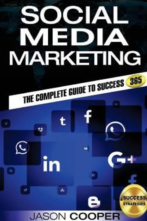 Social Media Marketing: Complete Guide to Social Media Marketing 365 How to Successfully Boost your business with Social Media Marketing A-Z