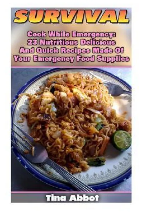 Survival: Cook While Emergency: 23 Nutritious Delicious And Quick Recipes Made O: (Survival Pantry, Canning and Preserving, Prepper's Pantry)