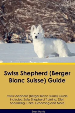 Swiss Shepherd (Berger Blanc Suisse) Guide Swiss Shepherd Guide Includes