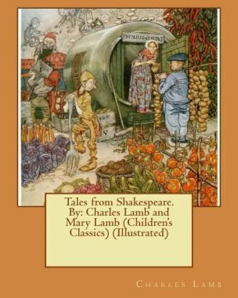 Tales from Shakespeare.By: Charles Lamb and Mary Lamb (Children's Classics) (Illustrated)