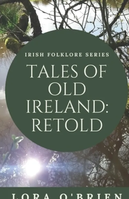 Tales of Old Ireland: Retold: Ancient Irish Stories Retold for Today