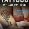 Tattoos: My Gateway Drug / Surviving The Perfect Storm Of Addiction