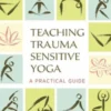 Teaching Trauma-Sensitive Yoga