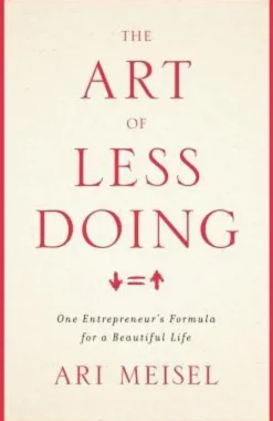 The Art Of Less Doing: One Entrepreneur's Formula for a Beautiful Life