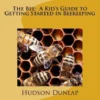 The Bee: A Kid's Guide to Getting Started in Beekeeping