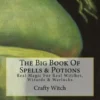 The Big Book Of Spells & Potions: Real Magic For Real Witches, Wizards & Warlocks