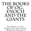 The Books of Og, Enoch and the Giants: The Books of Og, Enoch and the Giants: 3 Books of Antiquity