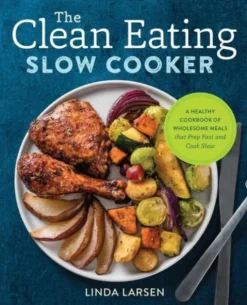 The Clean Eating Slow Cooker: A Healthy Cookbook of Wholesome Meals That Prep Fast & Cook Slow