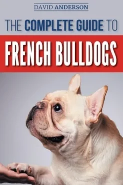 The Complete Guide to French Bulldogs