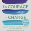 The Courage to Change: Saying Goodbye to Good Enough and Embracing the Promise of What Can Be