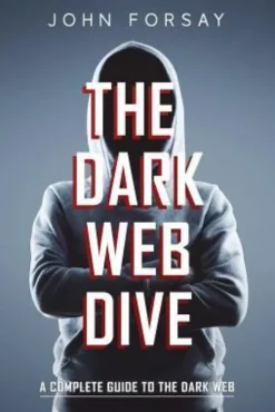 The Dark Web Dive: A Complete Guide to The Dark Web