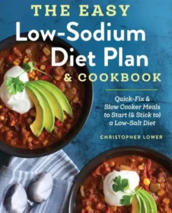 The Easy Low Sodium Diet Plan and Cookbook: Quick-Fix and Slow Cooker Meals to Start (and Stick To) a Low Salt Diet