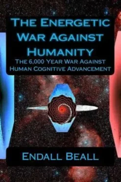 The Energetic War Against Humanity: The 6,000 Year War Against Human Cognitive Advancement
