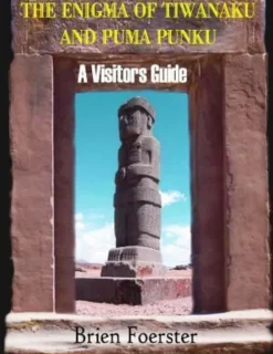 The Enigma Of Tiwanaku And Puma Punku; A Visitors Guide