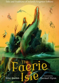 The Faerie Isle: Tales and Traditions of Ireland's Forgotten Folklore