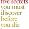 The Five Secrets You Must Discover Before You Die