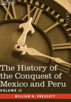 The History of the Conquest of Mexico & Peru - Volume II