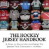 The Hockey Jersey Handbook: A Guide to Collecting and Caring For Jerseys From Throughout the Game
