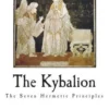 The Kybalion: The Seven Hermetic Principles