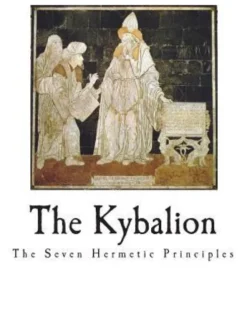 The Kybalion: The Seven Hermetic Principles