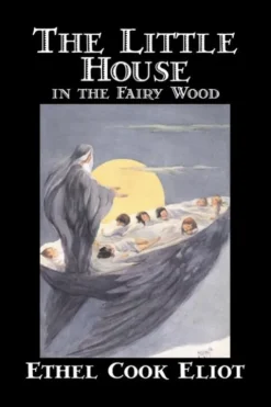 The Little House in the Fairy Wood by Ethel Cook Eliot, Fiction, Fantasy, Literary, Fairy Tales, Folk Tales, Legends & Mythology