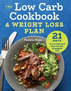 The Low Carb Cookbook & Weight Loss Plan: 21 Days to Cut Carbs and Burn Fat with a Ketogenic Diet