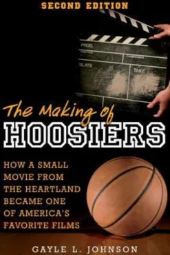 The Making of Hoosiers: How a Small Movie from the Heartland Became One of America's Favorite Films