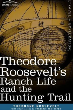Theodore Roosevelt's Ranch Life and the Hunting Trail