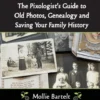 The Pixologist's Guide to Old Photos, Genealogy and Saving Your Family History