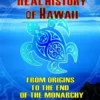 The Real History Of Hawaii: From Origins To The End Of Monarchy