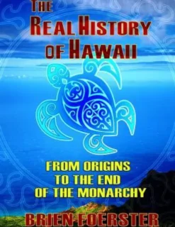 The Real History Of Hawaii: From Origins To The End Of Monarchy