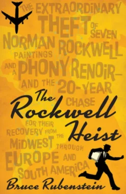 The Rockwell Heist: The Extraordinary Theft of Seven Norman Rockwell Paintings and a Phony Renoir--And the 20-Year Chase for Their Recover