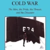 The Submarine During the Cold War - The Men, the Pride, the Threats, and the Disasters