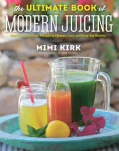 The Ultimate Book of Modern Juicing