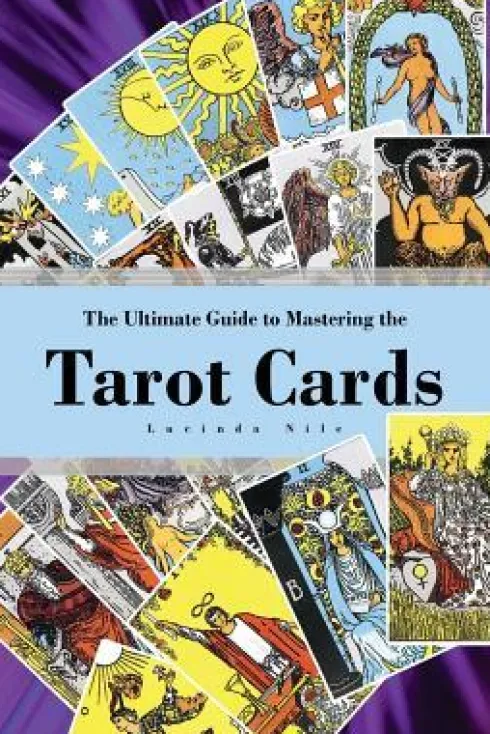 The Ultimate Guide to Mastering the Tarot Cards: An In-depth Beginners Guide to Discovering the Secrets and Mysteries Behind the Cards, Spreads and Me
