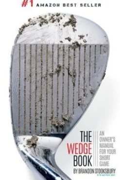 The Wedge Book: An Owner's Manual for Your Short Game