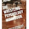 The Wrestling Psychology Workbook: How to Use Advanced Sports Psychology to Succeed on the Wrestling Mat