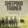 Think Like a Sheepdog Trainer - A Guide to Raising and Training a Herding Dog