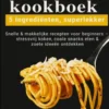 Tiener-kookboek – 5 ingrediënten, superlekker: Snelle & makkelijke recepten voor beginners