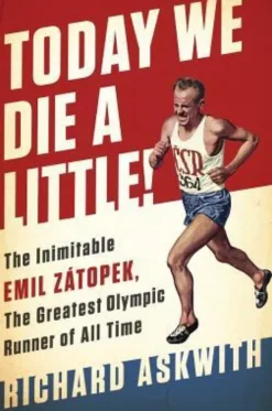 Today We Die a Little!: The Inimitable Emil Zátopek, the Greatest Olympic Runner of All Time