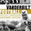 Vanderbilt Football: Tales of Commodore Gridiron History