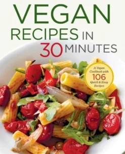 Vegan Recipes in 30 Minutes: A Vegan Cookbook with 106 Quick & Easy Recipes