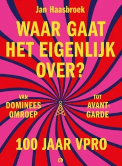 Waar gaat het eigenlijk over? 100 jaar VPRO