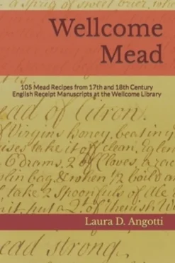 Wellcome Mead: 105 Mead Recipes from 17th and 18th Century English Receipt Books at the Wellcome Library