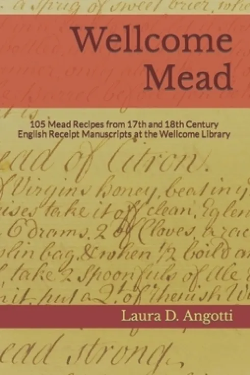 Wellcome Mead: 105 Mead Recipes from 17th and 18th Century English Receipt Books at the Wellcome Library