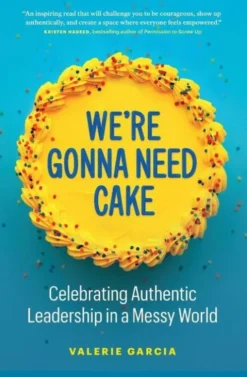 We're Gonna Need Cake: Celebrating Authentic Leadership in a Messy World